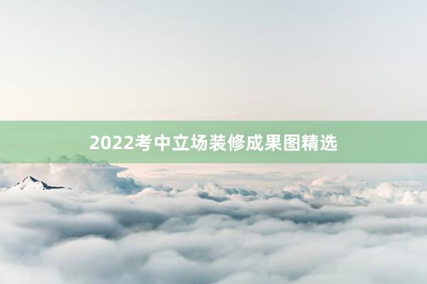 2022考中立场装修成果图精选