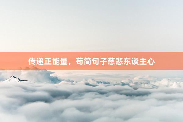 传递正能量，苟简句子慈悲东谈主心